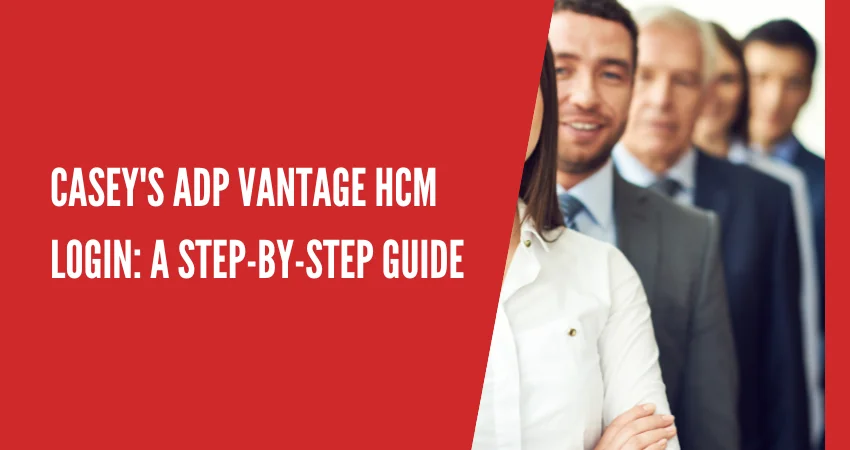 Casey's ADP Vantage HCM Login A Step-by-Step Guide