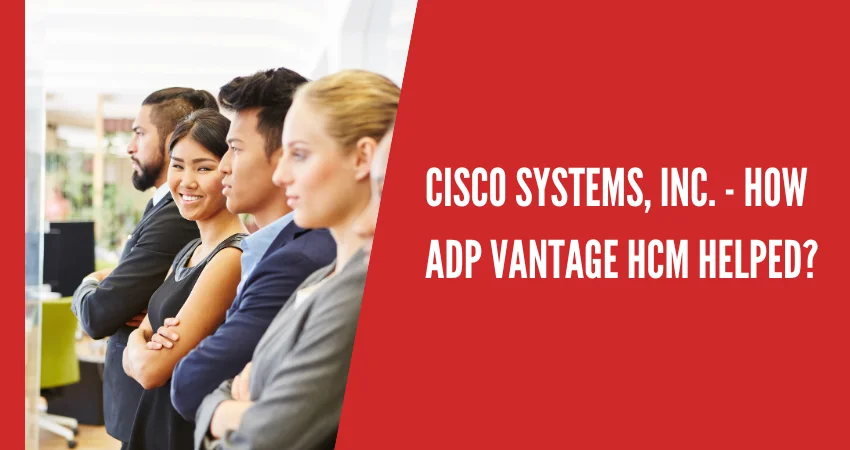 Cisco Systems, Inc. - How ADP Vantage HCM helped