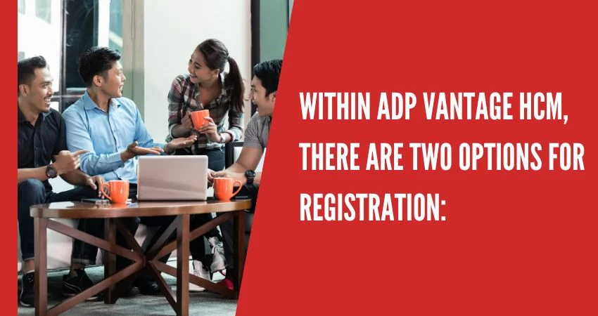 Within ADP Vantage HCM, there are two options for registration